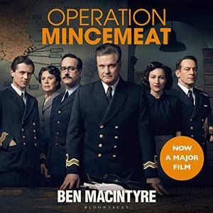 Operation Mincemeat The True Spy Story that Changed the Course of World War II