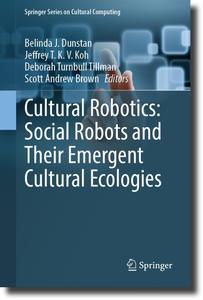Cultural Robotics Social Robots and Their Emergent Cultural Ecologies (Springer Series on Cultural Computing)