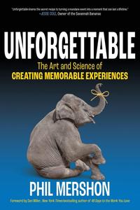 Unforgettable The Art and Science of Creating Memorable Experiences