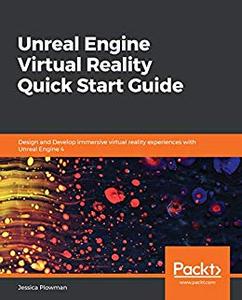 Unreal Engine Virtual Reality Quick Start Guide Design and Develop immersive virtual reality experiences with Unreal (2024)