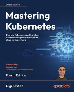 Mastering Kubernetes Dive into Kubernetes and learn how to create and operate world-class cloud-native systems, 4th Edition