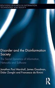 Disorder And The Disinformation Society The Social Dynamics Of Information, Networks And Software