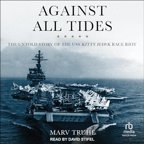 Against All Tides The Untold Story of the USS Kitty Hawk Race Riot [Audiobook]