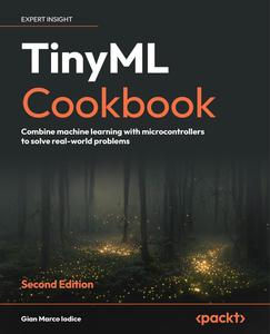 TinyML Cookbook Combine machine learning with microcontrollers to solve real–world problems