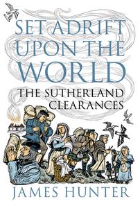 Set Adrift Upon the World The Sutherland Clearances