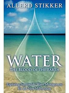 Water The Blood of the Earth Exploring Sustainable Water Management for the New Millennium