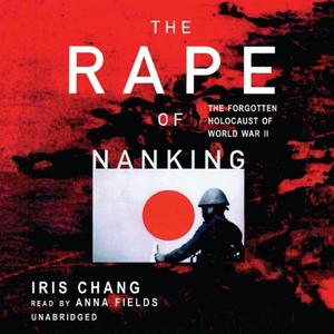 The Rape of Nanking The Forgotten Holocaust of World War II [Audiobook]