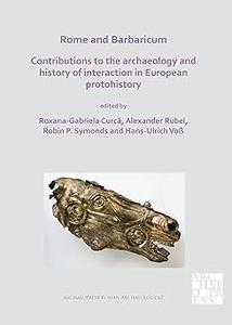 Rome and Barbaricum Contributions to the Archaeology and History of Interaction in European Protohistory