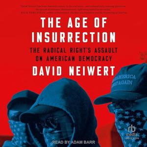The Age of Insurrection The Radical Right’s Assault on American Democracy