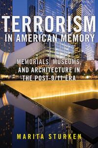 Terrorism in American Memory Memorials, Museums, and Architecture in the Post-911 Era