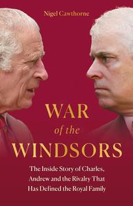 War of the Windsors The Inside Story of Charles, Andrew and the Rivalry that has Defined the Royal Family