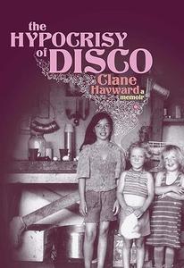 The Hypocrisy of Disco A Memoir