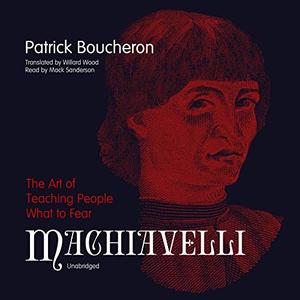 Machiavelli The Art of Teaching People What to Fear [Audiobook]