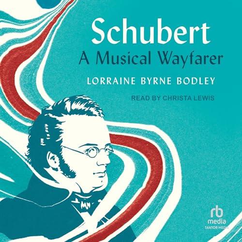 Schubert A Musical Wayfarer [Audiobook]