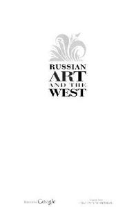 Russian Art and the West A Century of Dialogue in Painting, Architecture, and the Decorative Arts
