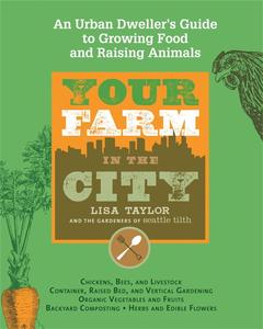 Your Farm in the City An Urban Dweller’s Guide to Growing Food and Raising Animals
