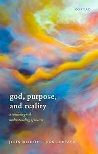 God, Purpose, and Reality A Euteleological Understanding of Theism