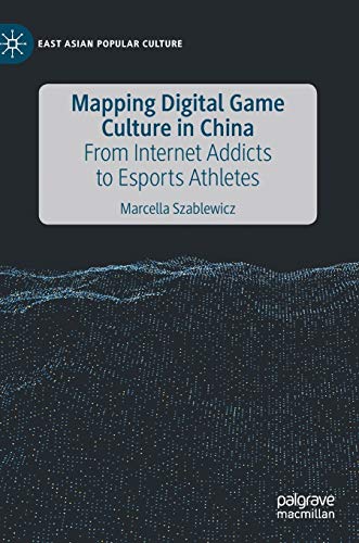 Mapping Digital Game Culture in China From Internet Addicts to Esports Athletes