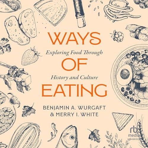 Ways of Eating Exploring Food through History and Culture [Audiobook]