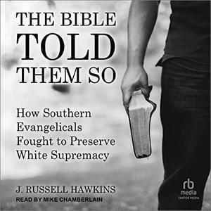 The Bible Told Them So How Southern Evangelicals Fought to Preserve White Supremacy [Audiobook]