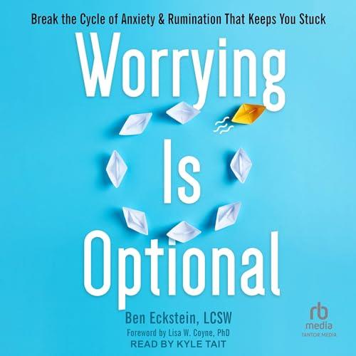 Worrying Is Optional Break the Cycle of Anxiety and Rumination That Keeps You Stuck [Audiobook]