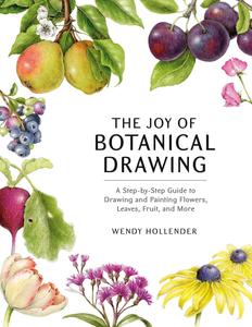 The Joy of Botanical Drawing A Step-by-Step Guide to Drawing and Painting Flowers, Leaves, Fruit, and More