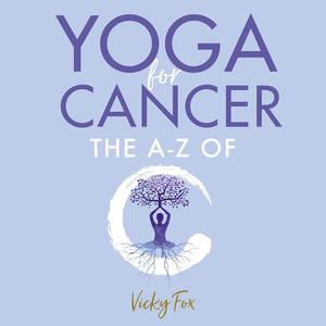 Yoga for Cancer The A to Z of C
