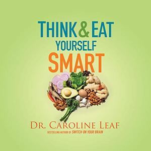 Think and Eat Yourself Smart A Neuroscientific Approach to a Sharper Mind and Healthier Life