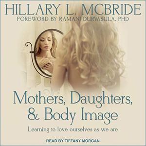 Mothers, Daughters, and Body Image Learning to Love Ourselves as We Are