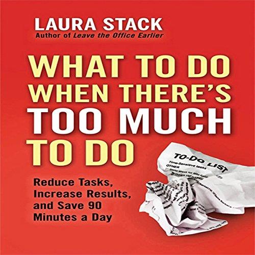 What To Do When There's Too Much To Do Reduce Tasks, Increase Results, and Save 90 a Minutes Day [Audiobook]