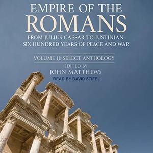 Empire of the Romans From Julius Caesar to Justinian Six Hundred Years of Peace and War