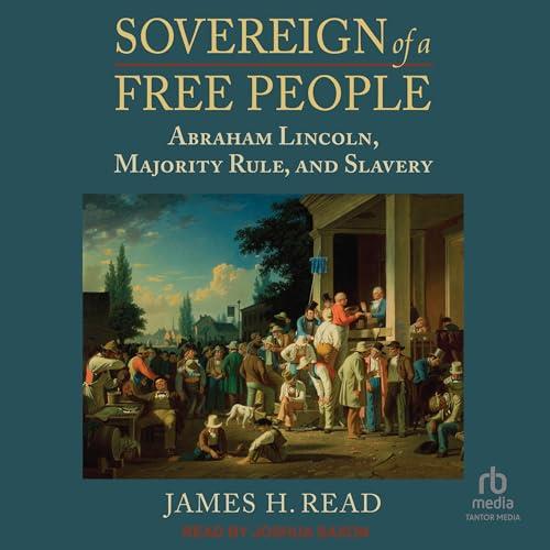 Sovereign of a Free People Abraham Lincoln, Majority Rule, and Slavery [Audiobook]