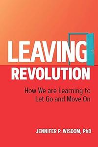 Leaving Revolution How We are Learning to Let Go and Move On