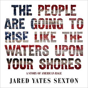 The People Are Going to Rise Like the Waters Upon Your Shore A Story of American Rage