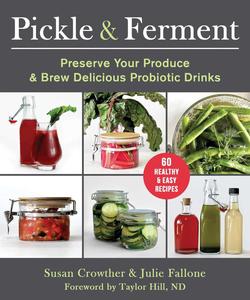 Pickle & Ferment Preserve Your Produce & Brew Delicious Probiotic Drinks