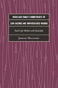 Work and Family Commitments of Low–Income and Impoverished Women Guilt Is for Mothers with Good Jobs