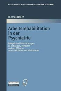 Arbeitsrehabilitation in der Psychiatrie Prospektive Untersuchungen zu Indikationen, Verläufen und zur Effizienz arbeitsrehabi