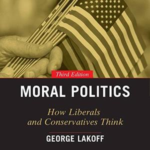 Moral Politics How Liberals and Conservatives Think, 3rd Edition [Audiobook]