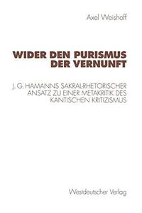 Wider den Purismus der Vernunft J. G. Hamanns sakral-rhetorischer Ansatz zu einer Metakritik des Kantischen Kritizismus