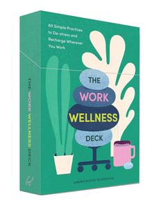 The Work Wellness Deck 60 Simple Practices to De-stress and Recharge Wherever You Work