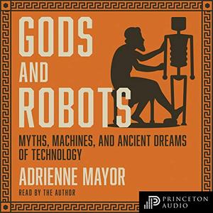 Gods and Robots Myths, Machines, and Ancient Dreams of Technology [Audiobook] (2024)