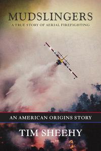 Mudslingers A True Story of Aerial Firefighting (An American Origins Story)