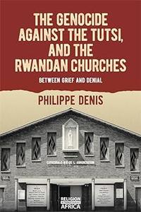 The Genocide against the Tutsi, and the Rwandan Churches Between Grief and Denial