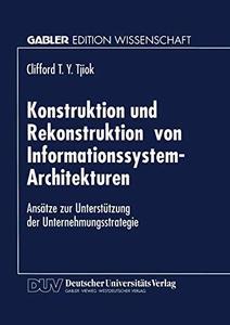 Konstruktion und Rekonstruktion von Informationssystem-Architekturen Ansätze zur Unterstützung der Unternehmungsstrategie