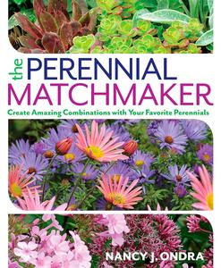 The Perennial Matchmaker Create Amazing Combinations with Your Favorite Perennials
