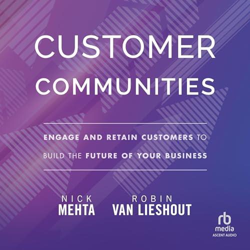 Customer Communities Engage and Retain Customers to Build the Future of Your Business [Audiobook]