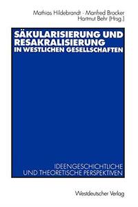 Sakulärisierung und Resakralisierung in westlichen Gesellschaften Ideengeschichtliche und theoretische Perspektiven