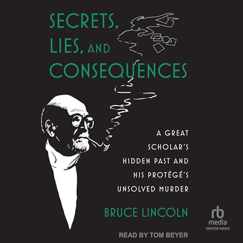 Secrets, Lies, and Consequences A Great Scholar’s Hidden Past and His Protégé’s Unsolved Murder [Audiobook]