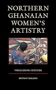 Northern Ghanaian Women’s Artistry Visualizing Culture