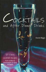 Cocktails and After Dinner Drinks  35 Classy Cocktail Recipes from Vodka to Champagne to Tipsy Desserts